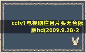 cctv1电视剧栏目片头无台标版hd(2009.9.28-2013.2.28)