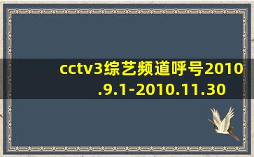 cctv3综艺频道呼号2010.9.1-2010.11.30