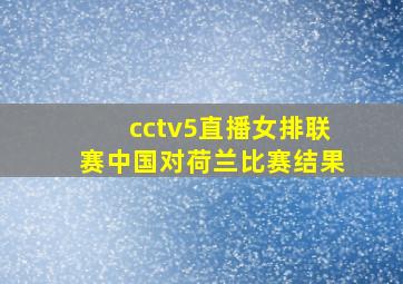 cctv5直播女排联赛中国对荷兰比赛结果