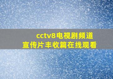 cctv8电视剧频道宣传片丰收篇在线观看