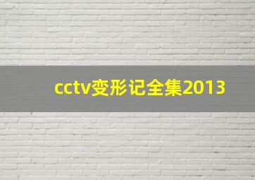 cctv变形记全集2013