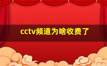 cctv频道为啥收费了