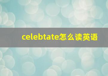 celebtate怎么读英语