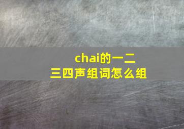 chai的一二三四声组词怎么组