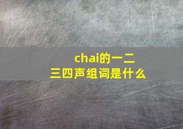 chai的一二三四声组词是什么