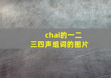 chai的一二三四声组词的图片