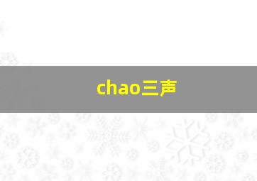 chao三声