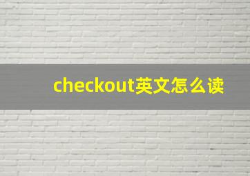 checkout英文怎么读