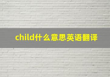 child什么意思英语翻译