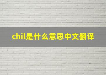 chil是什么意思中文翻译