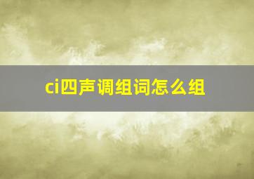 ci四声调组词怎么组