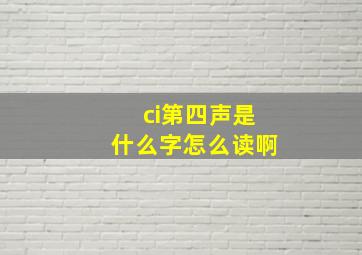 ci第四声是什么字怎么读啊