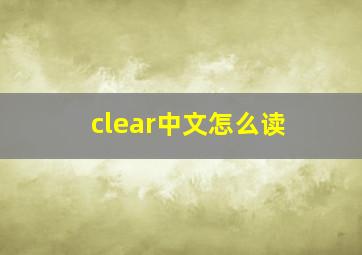 clear中文怎么读