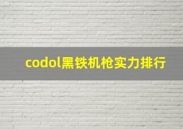 codol黑铁机枪实力排行