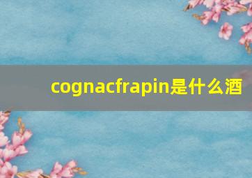 cognacfrapin是什么酒