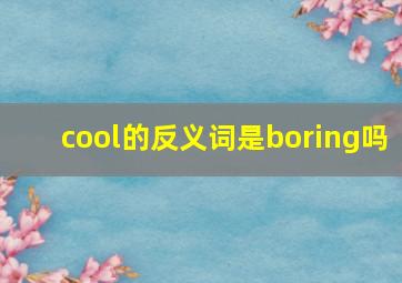 cool的反义词是boring吗