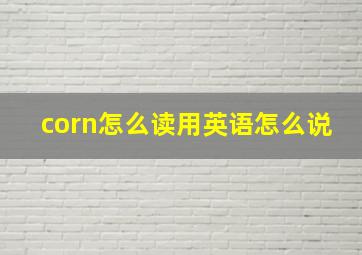 corn怎么读用英语怎么说