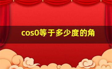 cos0等于多少度的角