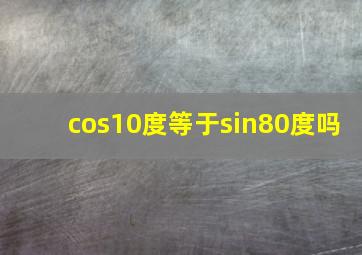 cos10度等于sin80度吗