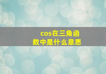 cos在三角函数中是什么意思