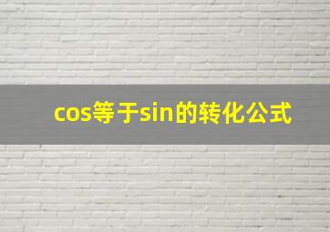 cos等于sin的转化公式