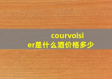 courvoisier是什么酒价格多少