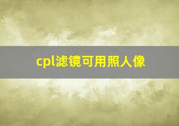 cpl滤镜可用照人像