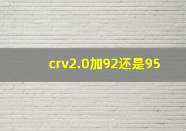 crv2.0加92还是95