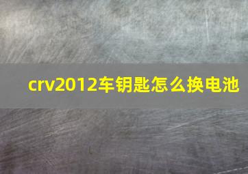 crv2012车钥匙怎么换电池