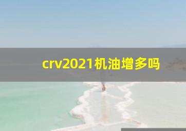 crv2021机油增多吗