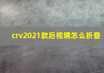 crv2021款后视镜怎么折叠