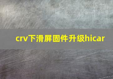 crv下滑屏固件升级hicar