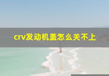 crv发动机盖怎么关不上