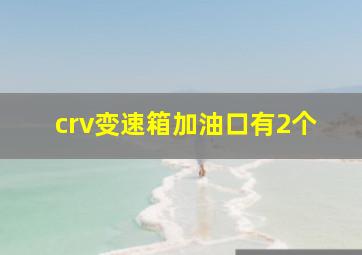 crv变速箱加油口有2个