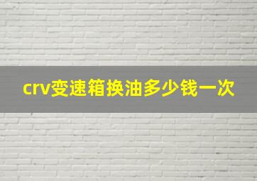 crv变速箱换油多少钱一次