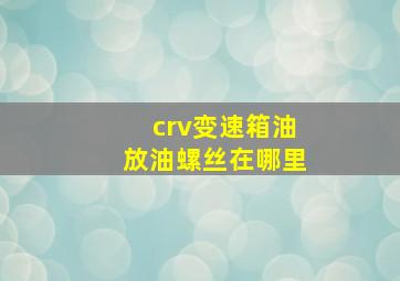 crv变速箱油放油螺丝在哪里