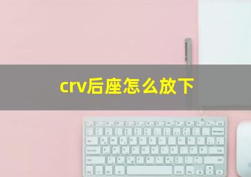 crv后座怎么放下