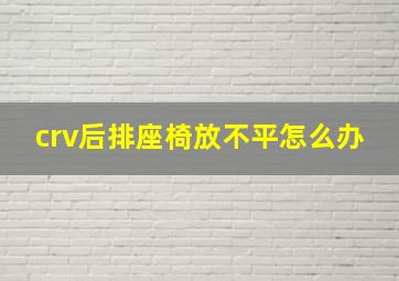 crv后排座椅放不平怎么办