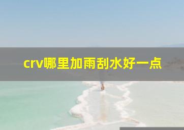 crv哪里加雨刮水好一点