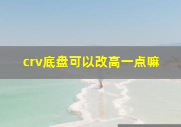 crv底盘可以改高一点嘛