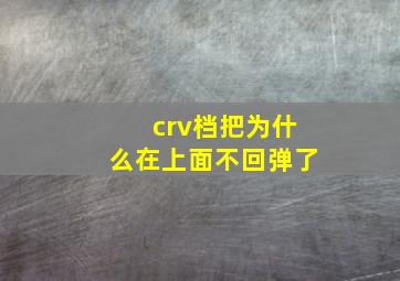 crv档把为什么在上面不回弹了