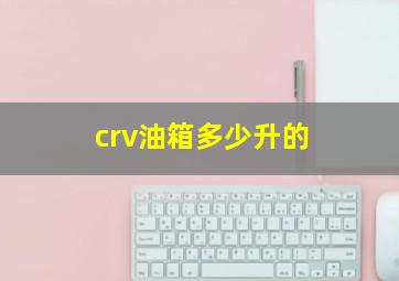 crv油箱多少升的