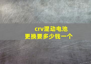 crv混动电池更换要多少钱一个