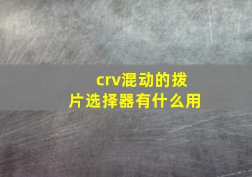 crv混动的拨片选择器有什么用