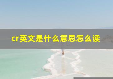 cr英文是什么意思怎么读