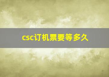 csc订机票要等多久