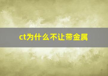 ct为什么不让带金属