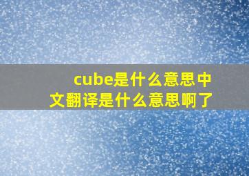 cube是什么意思中文翻译是什么意思啊了