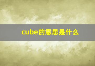 cube的意思是什么