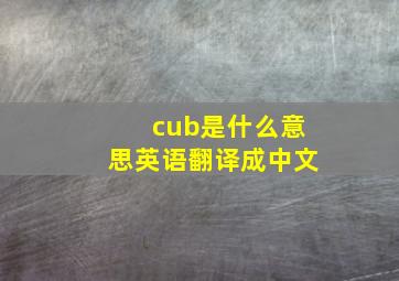 cub是什么意思英语翻译成中文